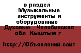  в раздел : Музыкальные инструменты и оборудование » Духовые . Челябинская обл.,Кыштым г.
